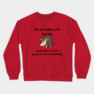 An Armadillo With Leprosy Would Make A Better Governor Than Greg Abbott Crewneck Sweatshirt